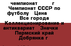 11.1) чемпионат : 1971 г - Чемпионат СССР по футболу › Цена ­ 149 - Все города Коллекционирование и антиквариат » Значки   . Пермский край,Добрянка г.